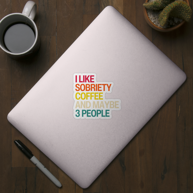 I Like Sobriety, Coffee and Maybe 3 People by SOS@ddicted